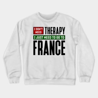 I don't need therapy, I just need to go to France Crewneck Sweatshirt